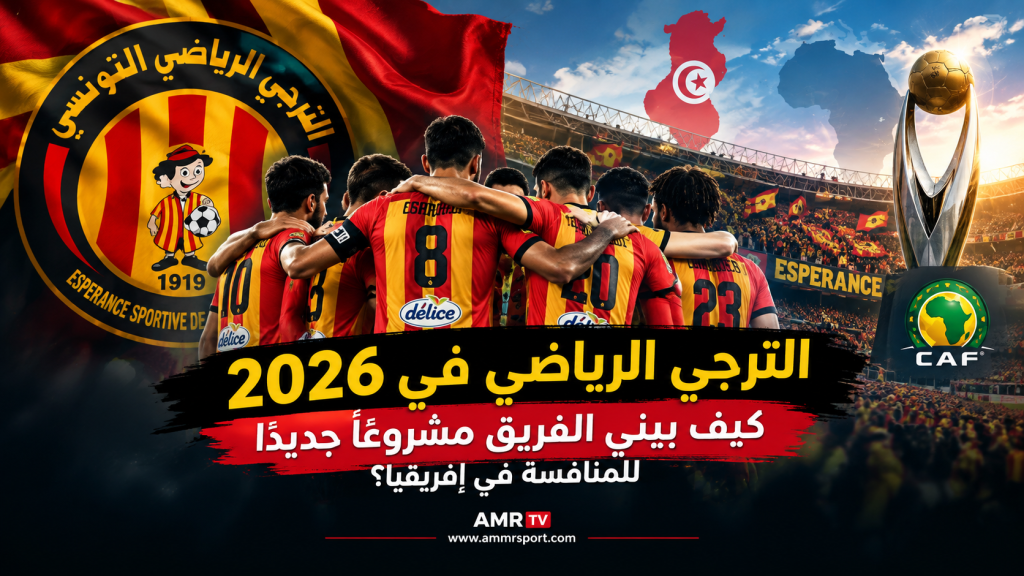 الترجي الرياضي في 2026: كيف يبني الفريق مشروعًا جديدًا للمنافسة في إفريقيا؟